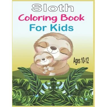 Sloth Coloring Book For Kids Ages 10-12: 40 cute unique sloth coloring pages