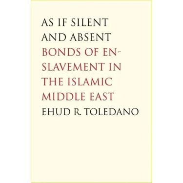 As If Silent and Absent: Bonds of Enslavement in the Islamic Middle East