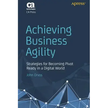 Achieving Business Agility: Strategies for Becoming Pivot Ready in a Digital World