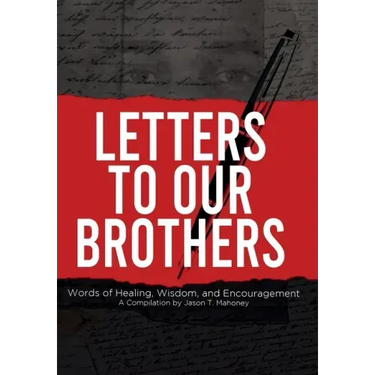 Letters To Our Brothers: Words of Healing, Wisdom, and Encouragement