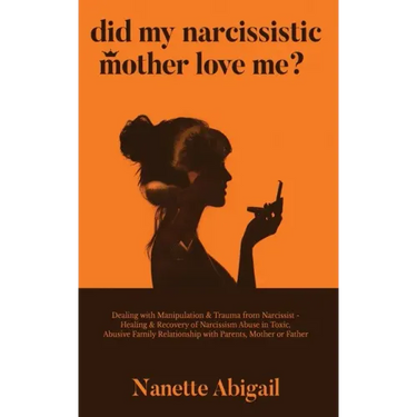 Did My Narcissistic Mother Love Me?: Dealing with Manipulation & Trauma from Narcissist - Healing & Recovery of Narcissism Abuse in Toxic, Abusive Fam