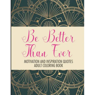 Be Better Than Ever Motivation and Inspiration Quotes Adult Coloring Book: Positive Affirmations Coloring Book- Stress Relief Coloring Pages for Relax