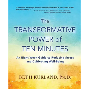 The Transformative Power of Ten Minutes: An Eight Week Guide to Reducing Stress and Cultivating Well-Being