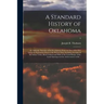 A Standard History of Oklahoma; an Authentic Narrative of Its Development From the Date of the First European Exploration Down to the Present Time, In