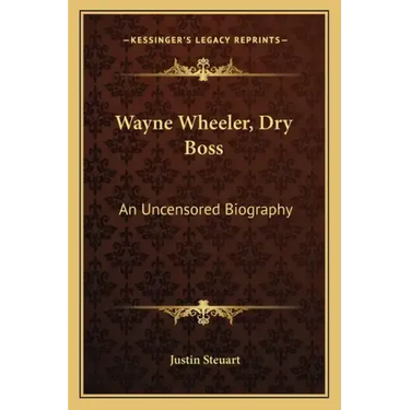 Wayne Wheeler, Dry Boss: An Uncensored Biography