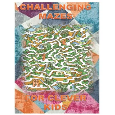 Challenging Mazes for Clever Kids: Fun brain games for ages 4 & up