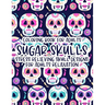 Coloring Book For Adults Sugar Skulls Stress Relieving Skull Designs For Adults Relaxation: Illustrations Of Sugar Skulls To Color In Intricate Design