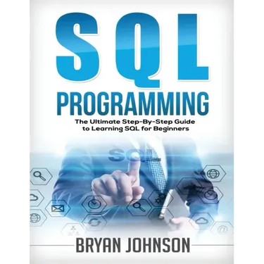 SQL Programming The Ultimate Step-By-Step Guide to Learning SQL for Beginners