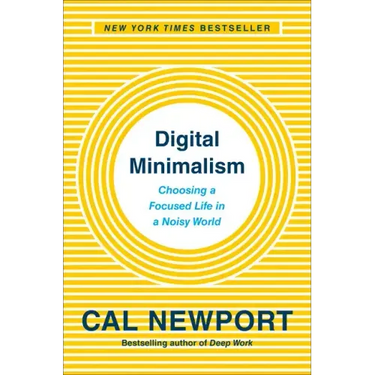 Digital Minimalism: Choosing a Focused Life in a Noisy World