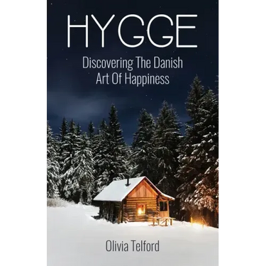Hygge: Discovering The Danish Art Of Happiness -- How To Live Cozily And Enjoy Life's Simple Pleasures