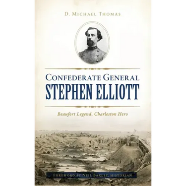 Confederate General Stephen Elliott: Beaufort Legend, Charleston Hero
