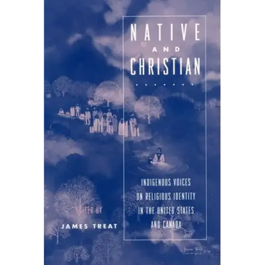 Native and Christian: Indigenous Voices on Religious Identity in the United States and Canada