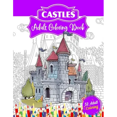 Castles Adult Coloring Book: 52 Advanced Castle Illustrations for Stress Relief and Relaxation Who Love Palaces or Castles Coloring.