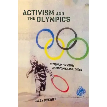 Activism and the Olympics: Dissent at the Games in Vancouver and London