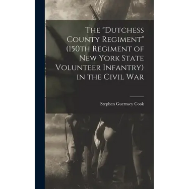 The "Dutchess County Regiment" (150th Regiment of New York State Volunteer Infantry) in the Civil War