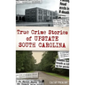 True Crime Stories of Upstate South Carolina