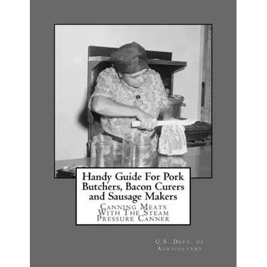 Handy Guide For Pork Butchers, Bacon Curers and Sausage Makers: Canning Meats With The Steam Pressure Canner