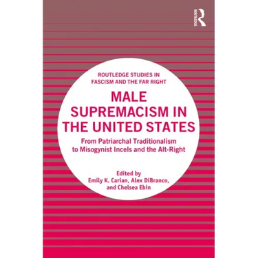 Male Supremacism in the United States: From Patriarchal Traditionalism to Misogynist Incels and the Alt-Right