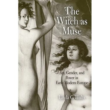 The Witch as Muse: Art, Gender, and Power in Early Modern Europe