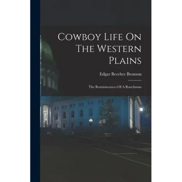 Cowboy Life On The Western Plains: The Reminiscences Of A Ranchman