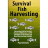 Survival Fish Harvesting: Harvesting Fish for Survival Protein in Wilderness or SHTF Situtions in the Easiest Way Possible