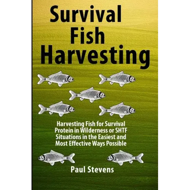 Survival Fish Harvesting: Harvesting Fish for Survival Protein in Wilderness or SHTF Situtions in the Easiest Way Possible