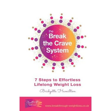 Break The Crave System: 7 Steps to Effortless Lifelong Weight Loss