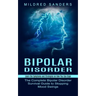 Bipolar Disorder: Learn the Symptoms and Strategies on How You Can Cope (The Complete Bipolar Disorder Survival Guide to Stopping Mood Swings)