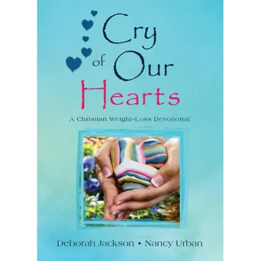 Cry of Our Hearts: A Christian Weight-Loss Devotional