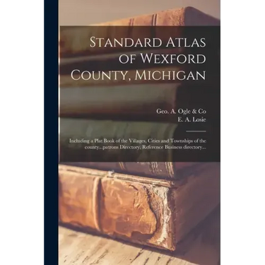 Standard Atlas of Wexford County, Michigan: Including a Plat Book of the Villages, Cities and Townships of the County...patrons Directory, Reference B