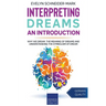 Interpreting Dreams - An Introduction: Why we dream, the meaning of dreams and understanding the symbolism of dream