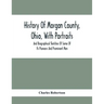 History Of Morgan County, Ohio, With Portraits And Biographical Sketches Of Some Of Its Pioneers And Prominent Men