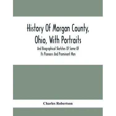 History Of Morgan County, Ohio, With Portraits And Biographical Sketches Of Some Of Its Pioneers And Prominent Men