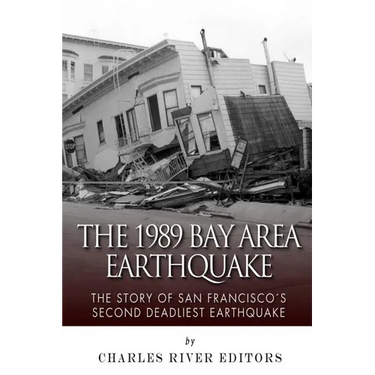 The 1989 Bay Area Earthquake: The Story of San Francisco's Second Deadliest Earthquake