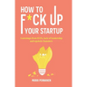 How to f*ck up your startup: The learning from ICO's, leadership failures and egocentric founders