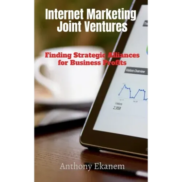 Internet Marketing Joint Ventures: Finding Strategic Alliances for Business Profits