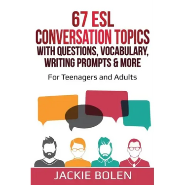 67 ESL Conversation Topics with Questions, Vocabulary, Writing Prompts & More: For Teenagers and Adults