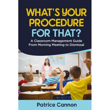 What's Your Procedure For That?: A Classroom Management Guide From Morning Meeting to Dismissal