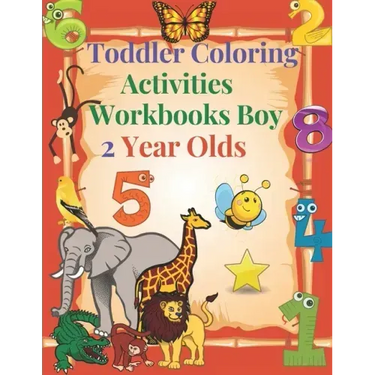 Toddler Coloring Activities Workbooks Boy 2 Year Olds: Children Coloring Books Learning Resources, Fun with Numbers, Letters, Shapes, and Animals for