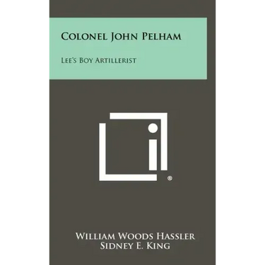 Colonel John Pelham: Lee's Boy Artillerist