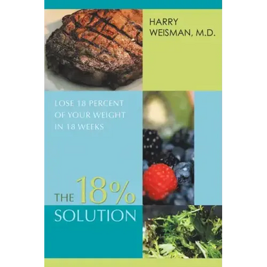 The 18% Solution: Lose 18 Percent Of Your Weight in 18 Weeks