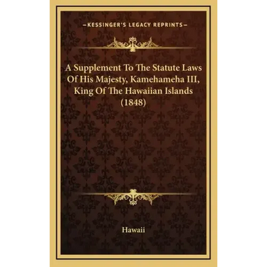 A Supplement to the Statute Laws of His Majesty, Kamehameha III, King of the Hawaiian Islands (1848)