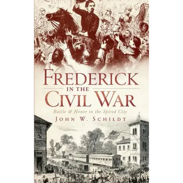 Frederick in the Civil War: Battle & Honor in the Spired City