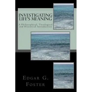 Investigating Life's Meaning: A Philosophical, Theological and Historical Introduction