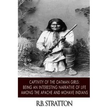 Captivity of the Oatman Girls: Being an Interesting Narrative of Life among the Apache and Mohave Indians
