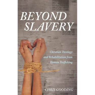 Beyond Slavery: Christian Theology and Rehabilitation from Human Trafficking