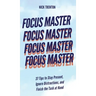 Focus Master: 37 Tips to Stay Present, Ignore Distractions, and Finish the Task at Hand