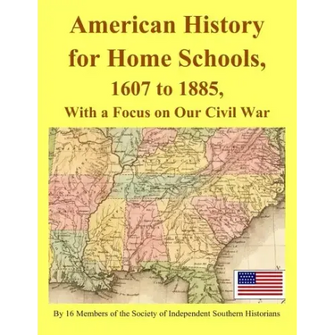 American History for Home Schools, 1607 to 1885, with a Focus on Our Civil War
