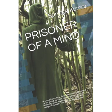 Prisoner of a Mind: Are we all prisoners 0f our own minds. Imprisoned by our thoughts, ideas, culture, goals, a sense of belonging and eve