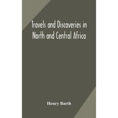 Travels and discoveries in North and Central Africa: including accounts of Tripoli, the Sahara, the remarkable kingdom of Bornu, and the countries aro